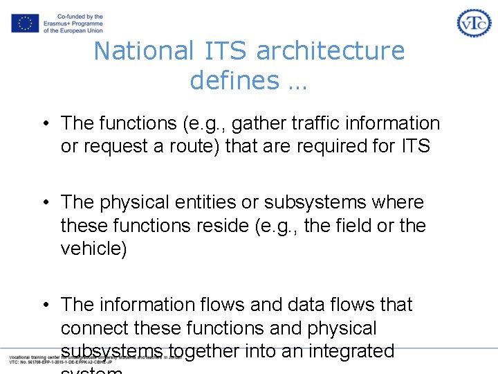 National ITS architecture defines … • The functions (e. g. , gather traffic information