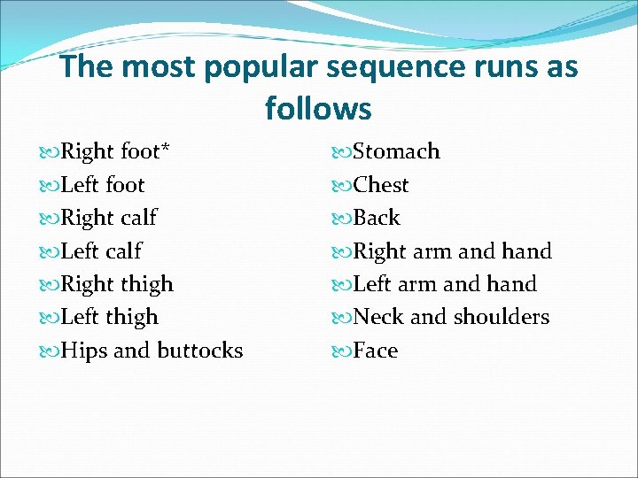 The most popular sequence runs as follows Right foot* Left foot Right calf Left