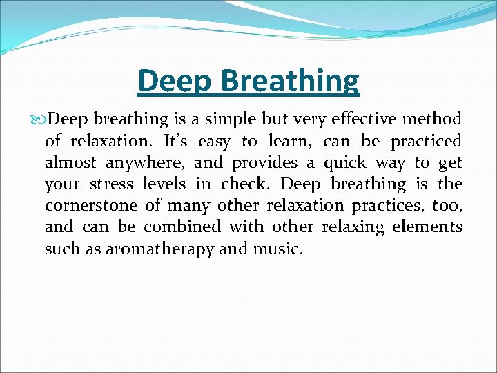 Deep Breathing Deep breathing is a simple but very effective method of relaxation. It’s