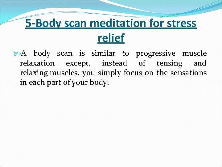 5 -Body scan meditation for stress relief A body scan is similar to progressive