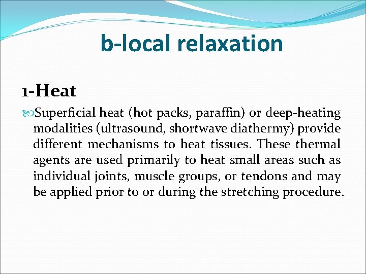 b-local relaxation 1 -Heat Superficial heat (hot packs, paraffin) or deep-heating modalities (ultrasound, shortwave
