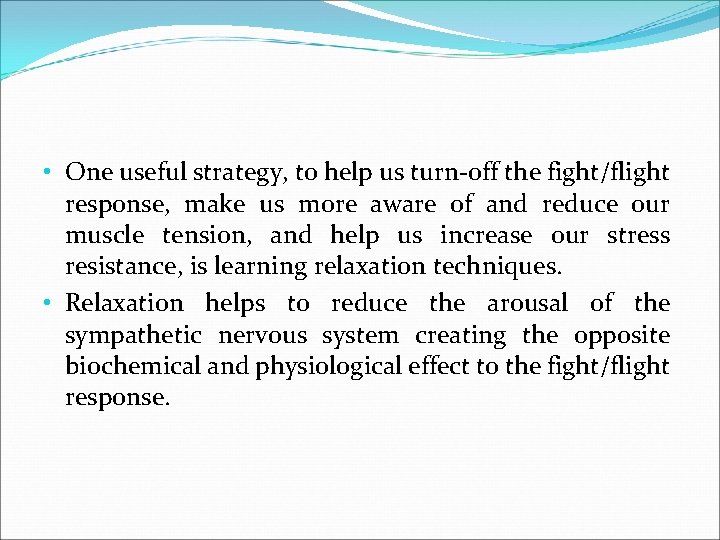  • One useful strategy, to help us turn-off the fight/flight response, make us
