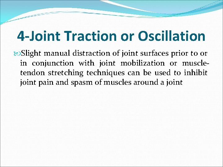 4 -Joint Traction or Oscillation Slight manual distraction of joint surfaces prior to or