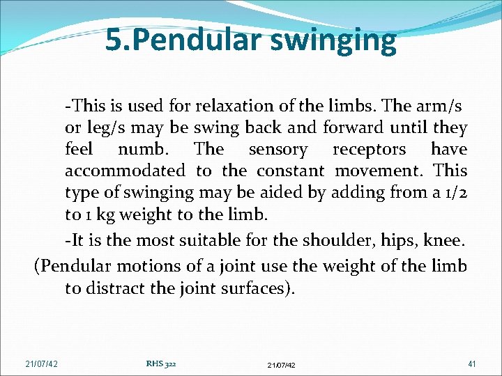 5. Pendular swinging -This is used for relaxation of the limbs. The arm/s or