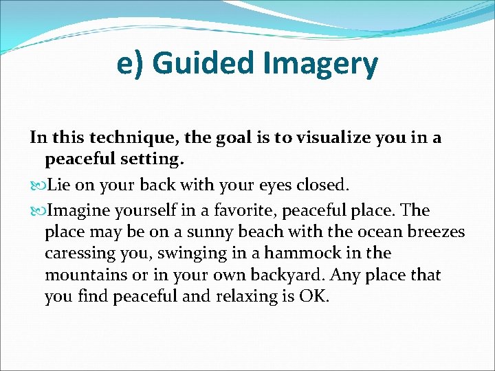 e) Guided Imagery In this technique, the goal is to visualize you in a