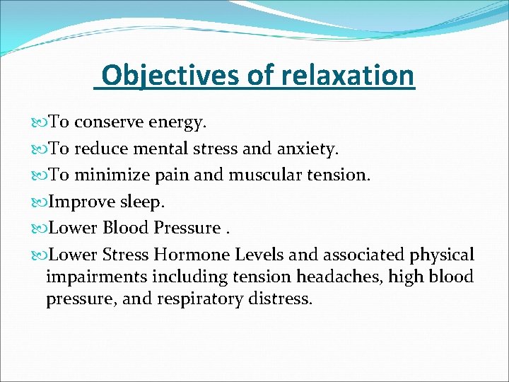 Objectives of relaxation To conserve energy. To reduce mental stress and anxiety. To minimize