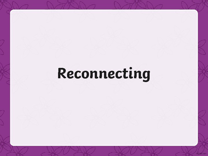 Reconnecting 