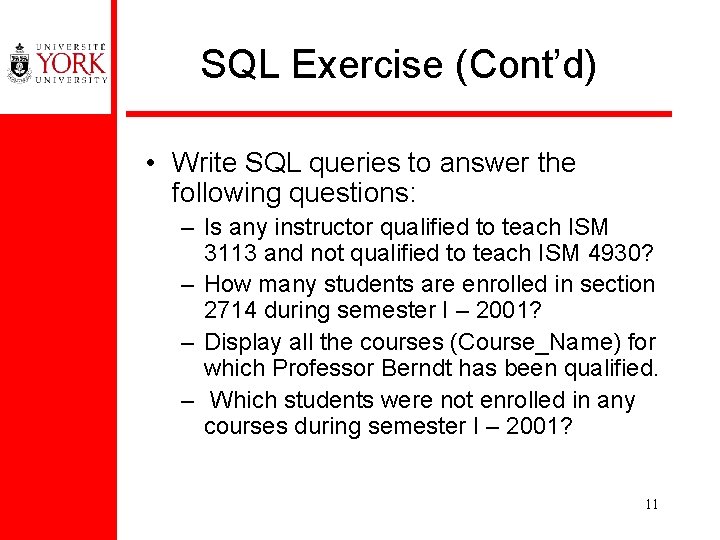 SQL Exercise (Cont’d) • Write SQL queries to answer the following questions: – Is