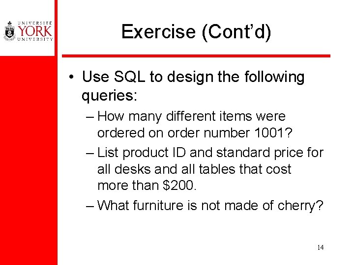 Exercise (Cont’d) • Use SQL to design the following queries: – How many different