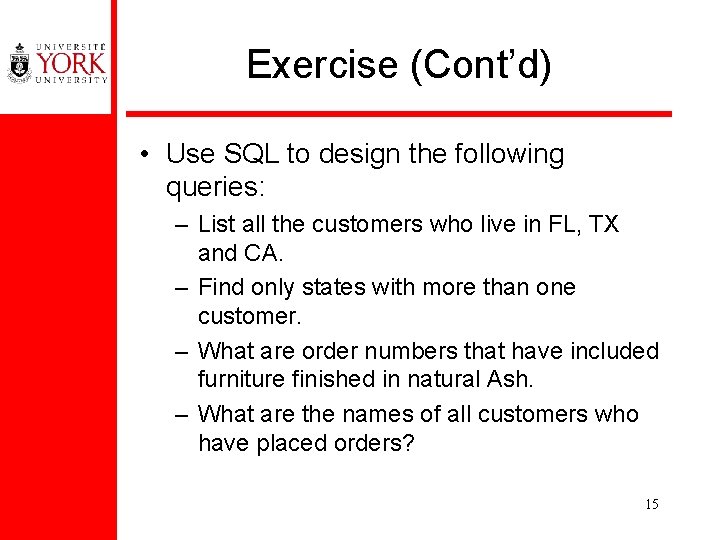 Exercise (Cont’d) • Use SQL to design the following queries: – List all the