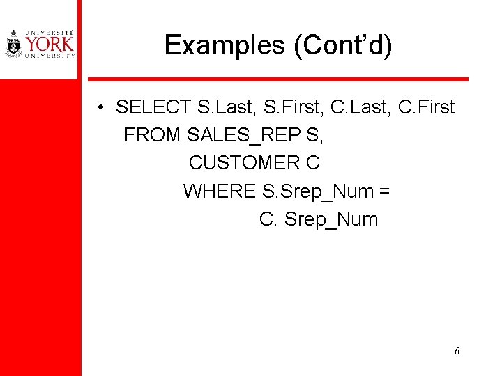 Examples (Cont’d) • SELECT S. Last, S. First, C. Last, C. First FROM SALES_REP