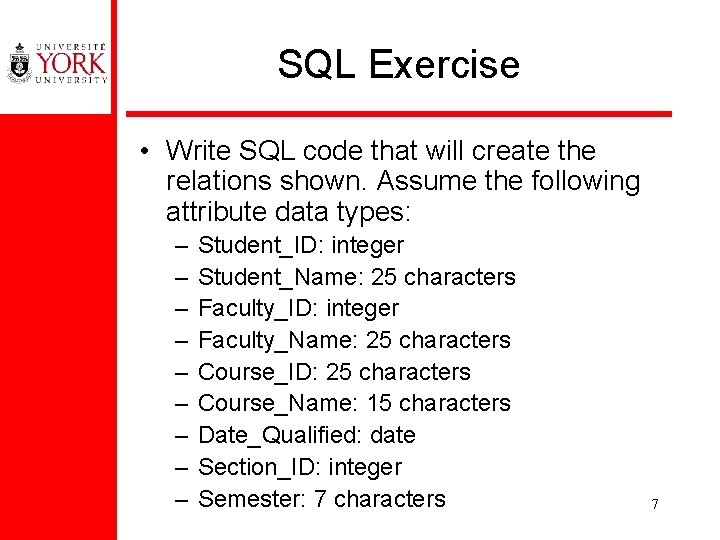 SQL Exercise • Write SQL code that will create the relations shown. Assume the