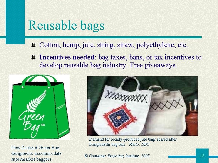 Reusable bags Cotton, hemp, jute, string, straw, polyethylene, etc. Incentives needed: bag taxes, bans,