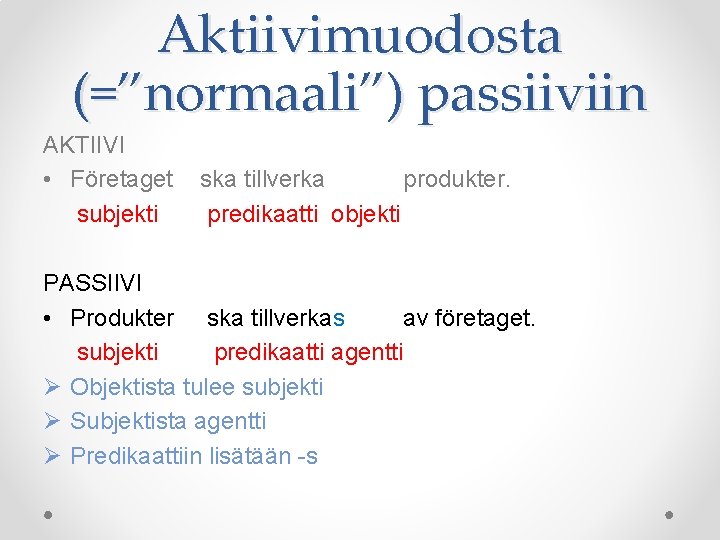 Aktiivimuodosta (=”normaali”) passiiviin AKTIIVI • Företaget subjekti ska tillverka produkter. predikaatti objekti PASSIIVI •