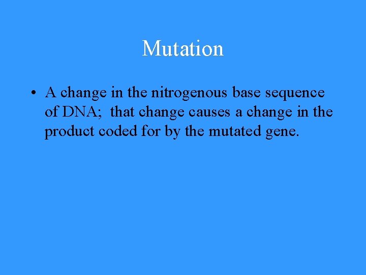 Mutation • A change in the nitrogenous base sequence of DNA; that change causes