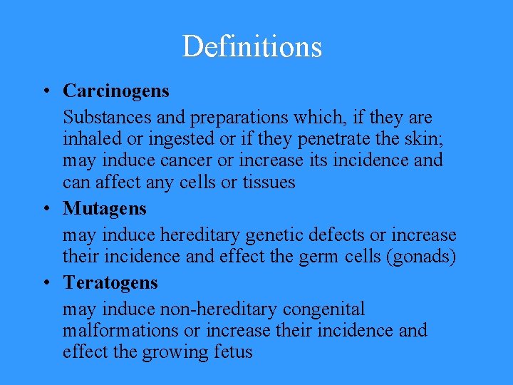 Definitions • Carcinogens Substances and preparations which, if they are inhaled or ingested or
