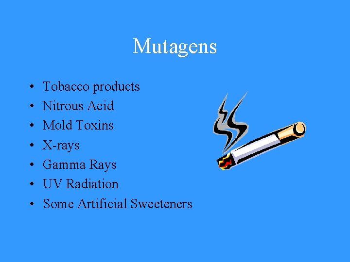 Mutagens • • Tobacco products Nitrous Acid Mold Toxins X-rays Gamma Rays UV Radiation