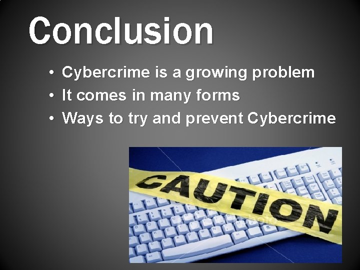 Conclusion • • • Cybercrime is a growing problem It comes in many forms