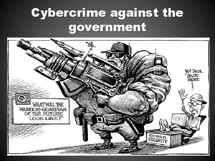 Cybercrime against the government • Cyberterrorism – When someone “cracks” into a government maintained