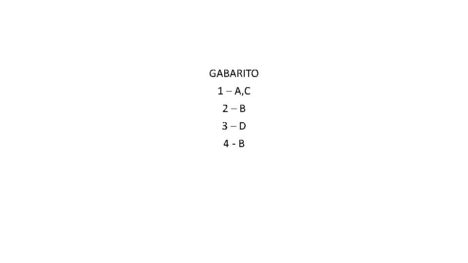 GABARITO 1 – A, C 2 – B 3 – D 4 - B