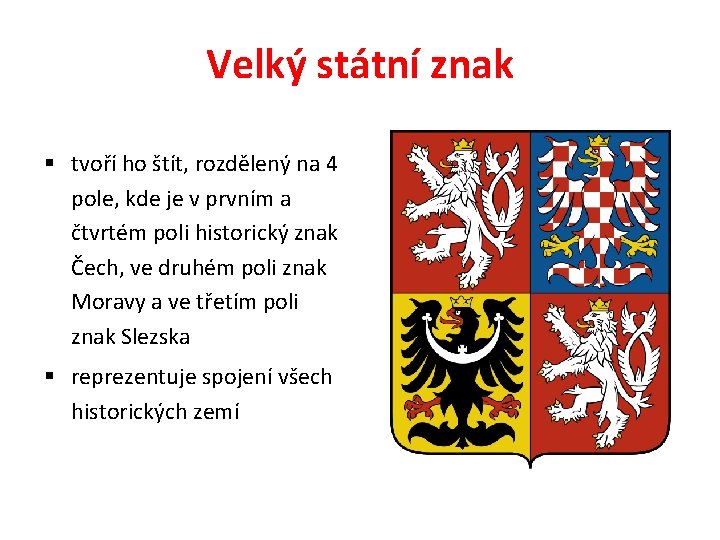 Velký státní znak § tvoří ho štít, rozdělený na 4 pole, kde je v