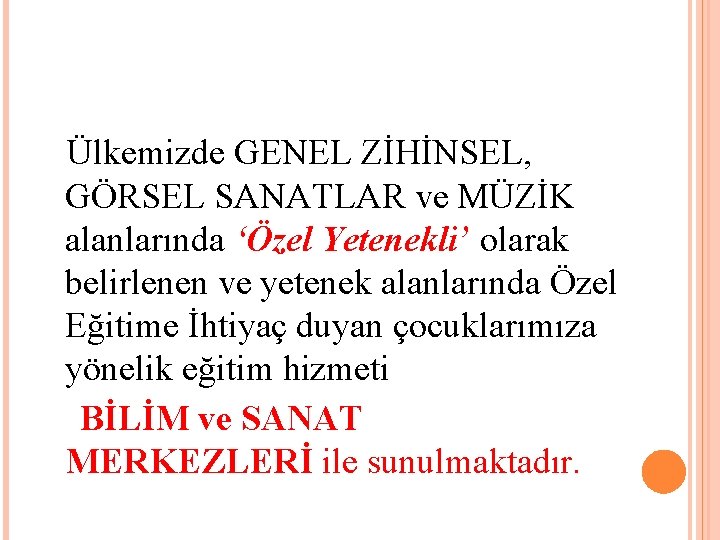 Ülkemizde GENEL ZİHİNSEL, GÖRSEL SANATLAR ve MÜZİK alanlarında ‘Özel Yetenekli’ olarak belirlenen ve yetenek