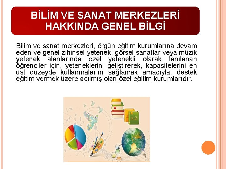 BİLİM VE SANAT MERKEZLERİ HAKKINDA GENEL BİLGİ Bilim ve sanat merkezleri, örgün eğitim kurumlarına