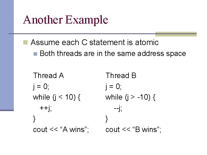 Another Example n Assume each C statement is atomic n Both threads are in