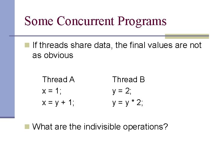 Some Concurrent Programs n If threads share data, the final values are not as