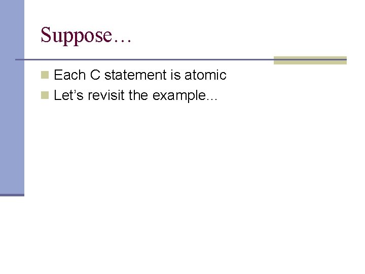 Suppose… n Each C statement is atomic n Let’s revisit the example… 