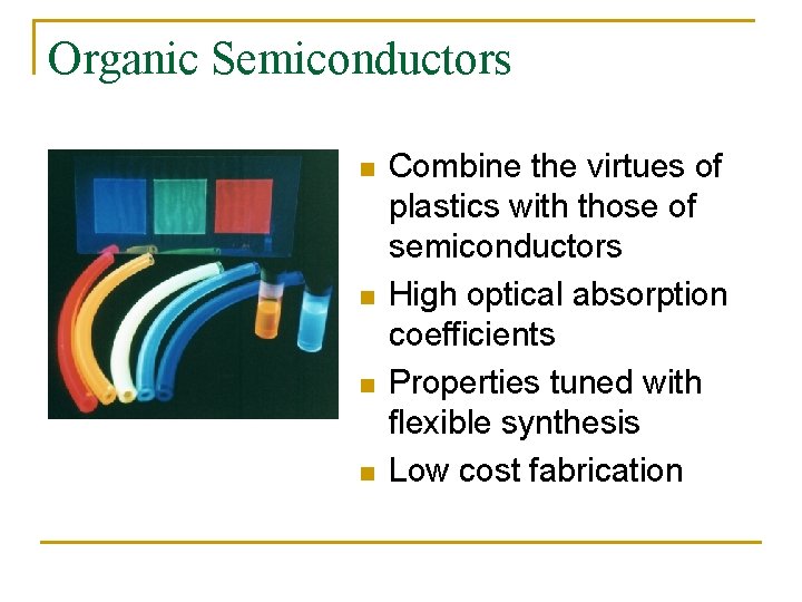 Organic Semiconductors n n Combine the virtues of plastics with those of semiconductors High