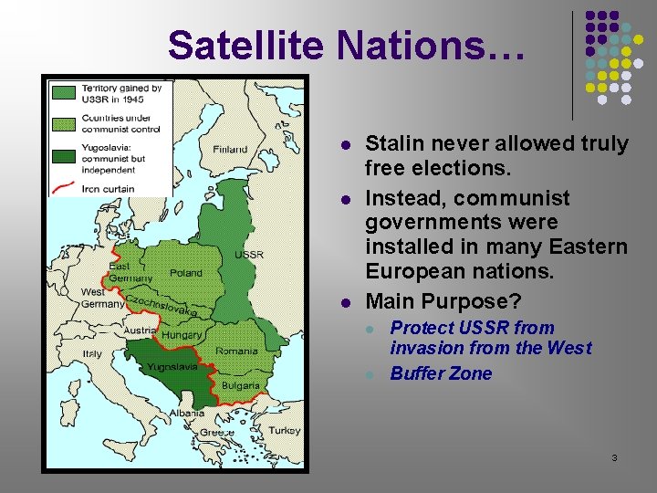 Satellite Nations… Stalin never allowed truly free elections. Instead, communist governments were installed in