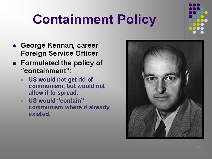 Containment Policy George Kennan, career Foreign Service Officer Formulated the policy of “containment”: US