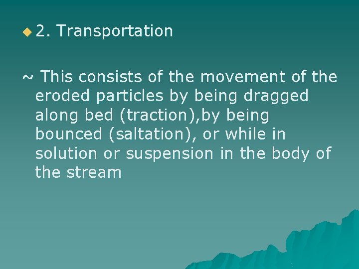 u 2. Transportation ~ This consists of the movement of the eroded particles by