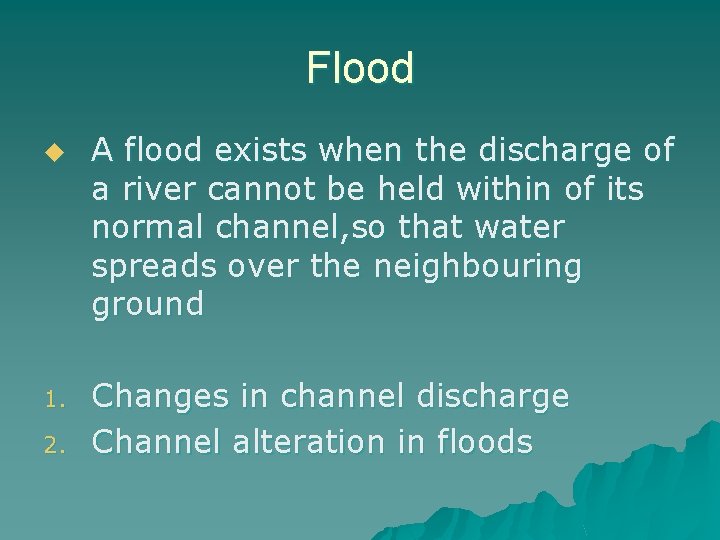 Flood u 1. 2. A flood exists when the discharge of a river cannot