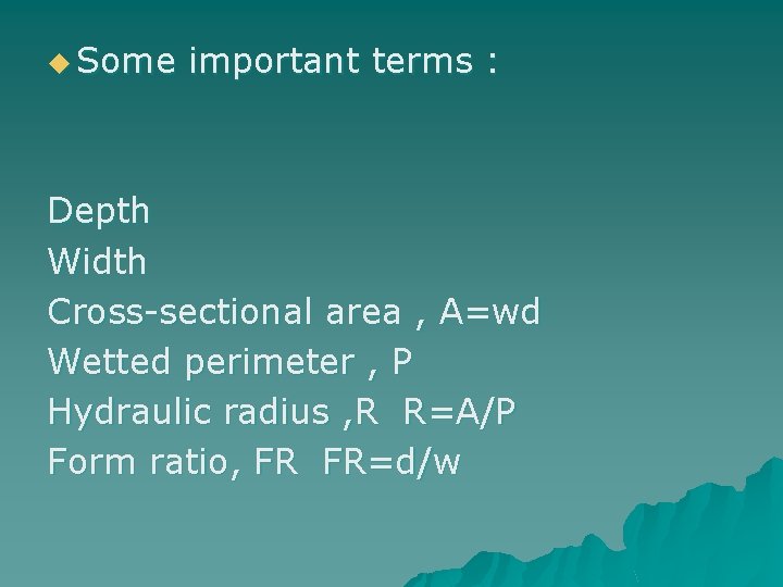 u Some important terms : Depth Width Cross-sectional area , A=wd Wetted perimeter ,