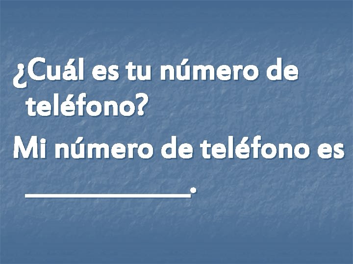 ¿Cuál es tu número de teléfono? Mi número de teléfono es _______. 