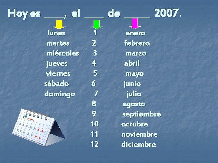 Hoy es ___, el ___ de ____ 2007. lunes martes miércoles jueves viernes sábado