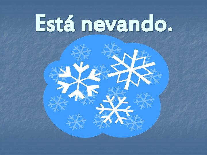 Está nevando. 