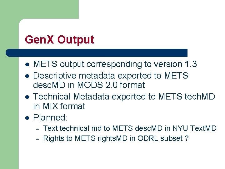 Gen. X Output l l METS output corresponding to version 1. 3 Descriptive metadata