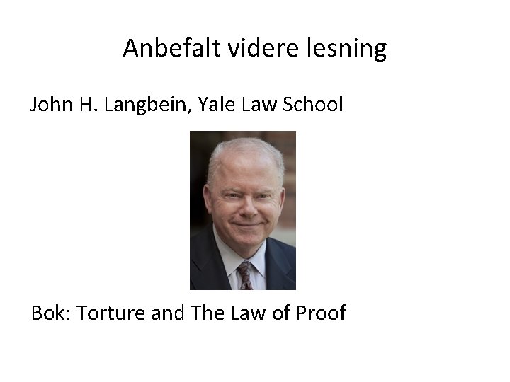 Anbefalt videre lesning John H. Langbein, Yale Law School Bok: Torture and The Law