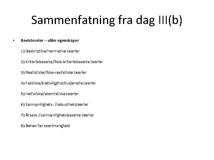 Sammenfatning fra dag III(b) • Bevisteorier – ulike egenskaper 1) Deskriptive/normative teorier 2) Kriteriebaserte/ikke-kriteriebaserte