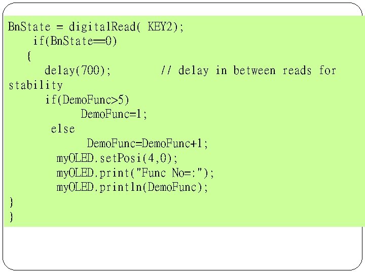 Bn. State = digital. Read( KEY 2); if(Bn. State==0) { delay(700); // delay in