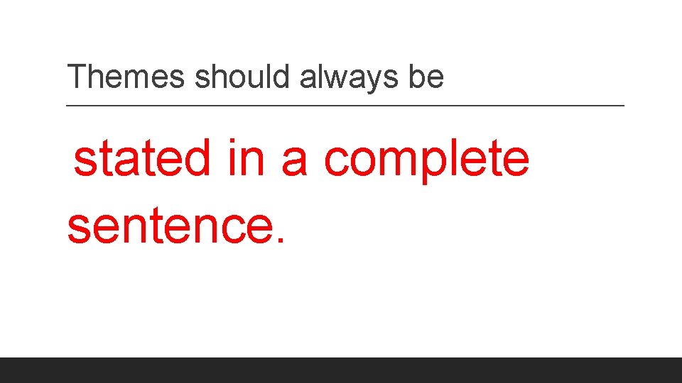 Themes should always be stated in a complete sentence. 