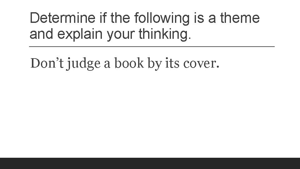 Determine if the following is a theme and explain your thinking. Don’t judge a
