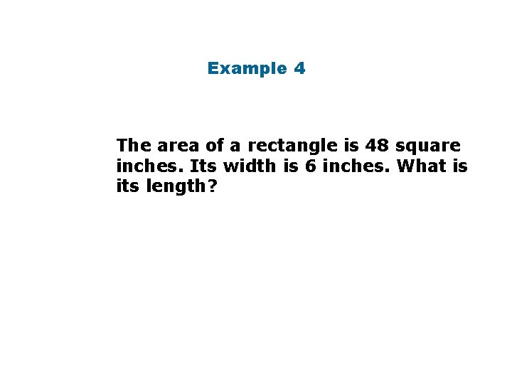 Example 4 The area of a rectangle is 48 square inches. Its width is