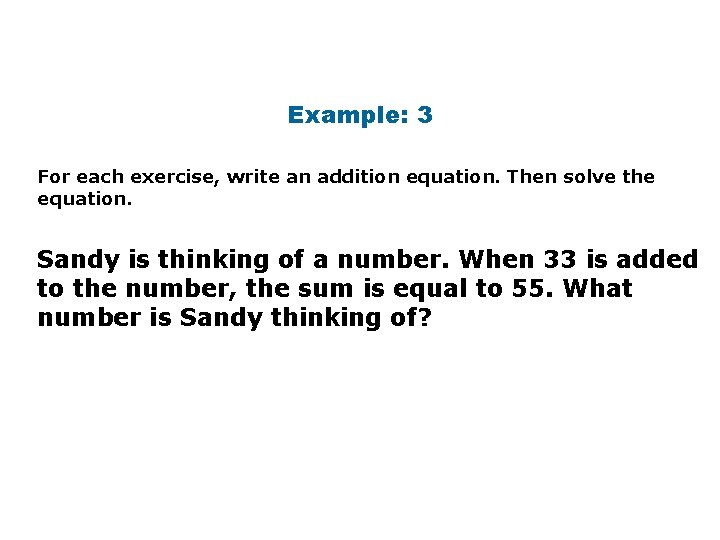 Example: 3 For each exercise, write an addition equation. Then solve the equation. Sandy