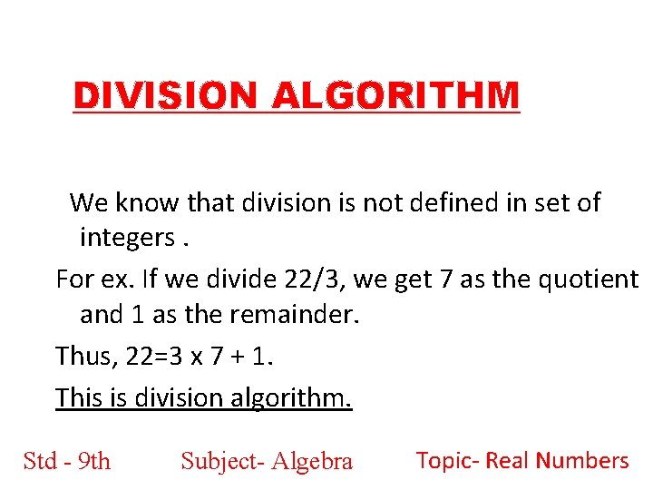 DIVISION ALGORITHM We know that division is not defined in set of integers. For