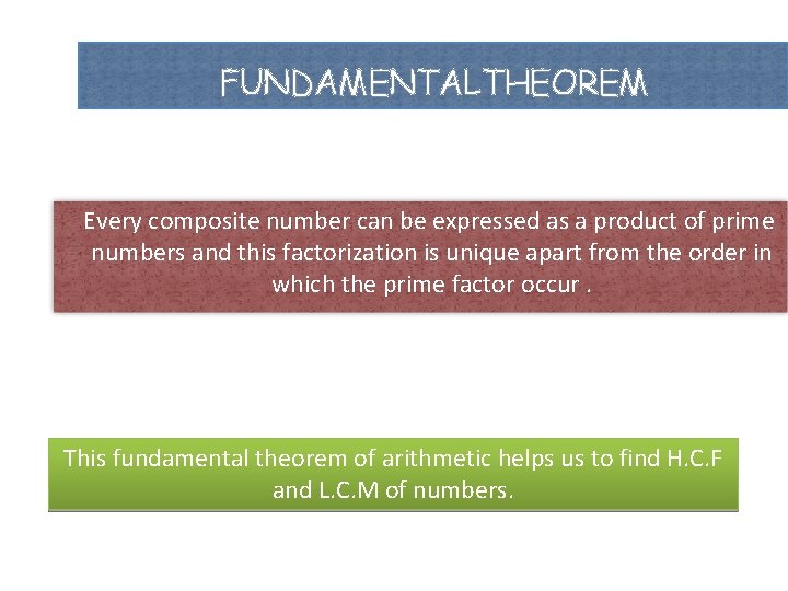 FUNDAMENTALTHEOREM Every composite number can be expressed as a product of prime numbers and