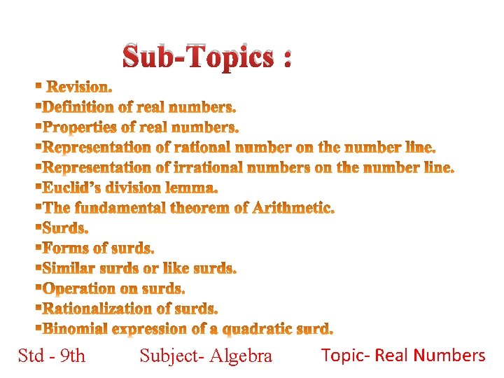 Sub-Topics : Std - 9 th Subject- Algebra Topic- Real Numbers 